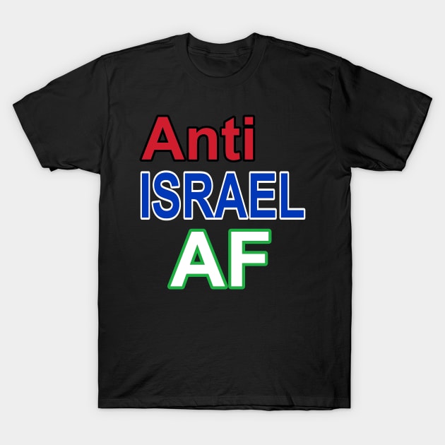 Anti Israel AF - Front T-Shirt by SubversiveWare